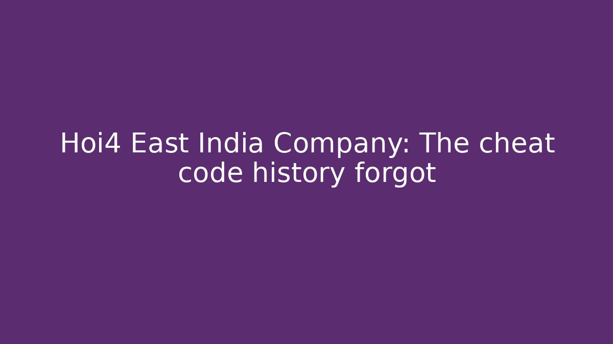 Hoi4 East India Company: The cheat code history forgot