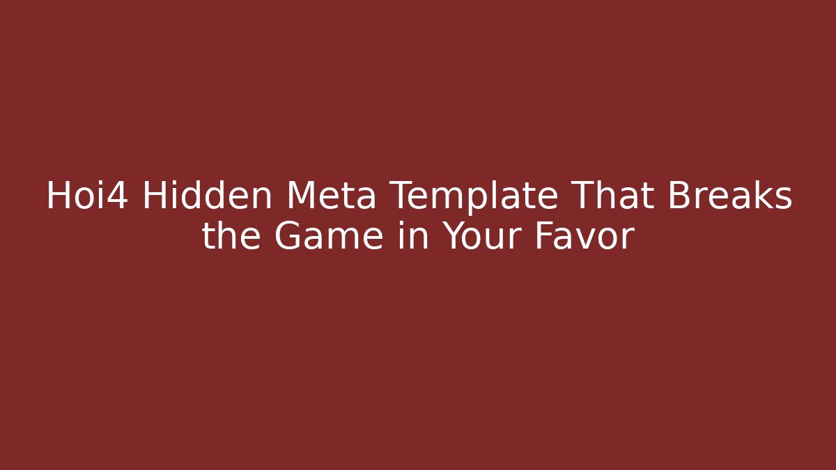 Hoi4 Hidden Meta Template That Breaks the Game in Your Favor