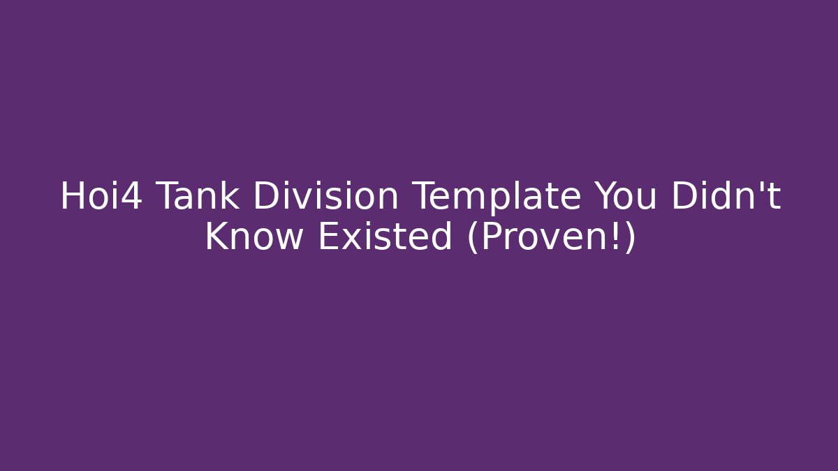 Hoi4 Tank Division Template You Didn't Know Existed (Proven!)