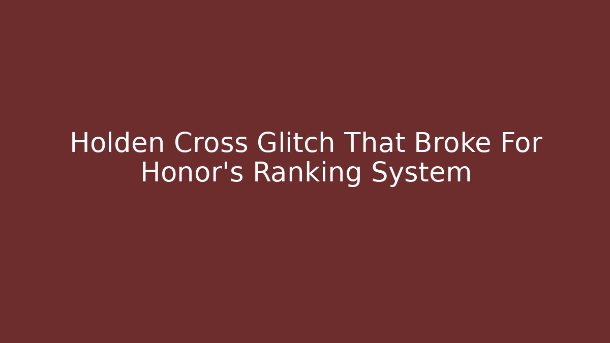 Holden Cross Glitch That Broke For Honor's Ranking System