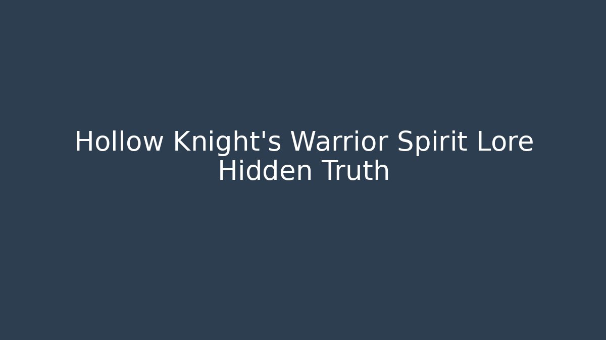Hollow Knight's Warrior Spirit Lore Hidden Truth