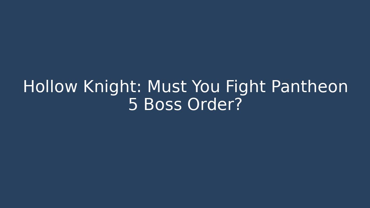 Hollow Knight: Must You Fight Pantheon 5 Boss Order? - Sports History Weekly