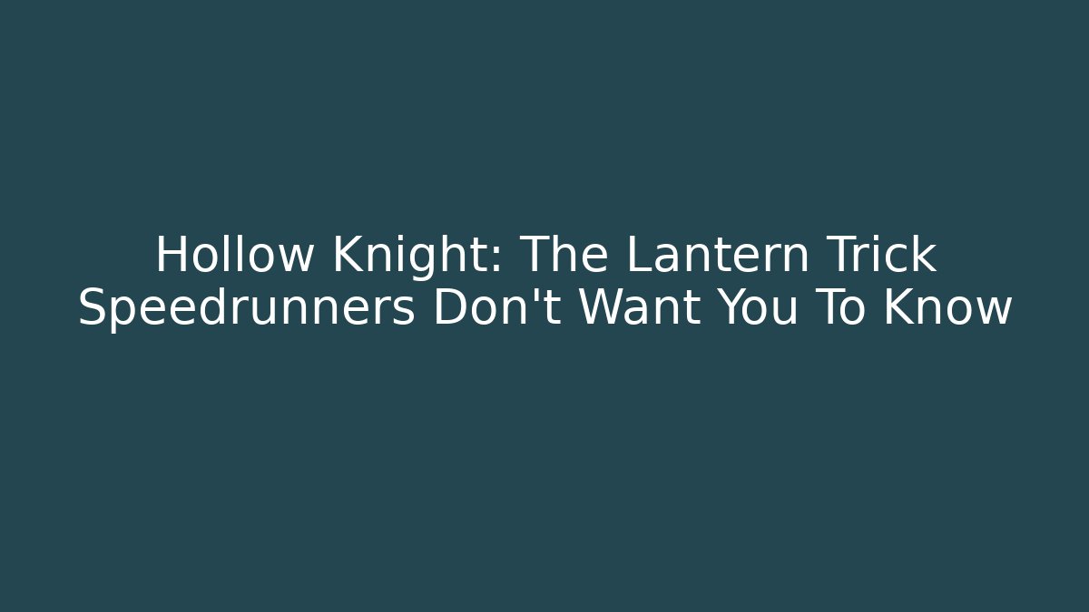 Hollow Knight: The Lantern Trick Speedrunners Don't Want You To Know