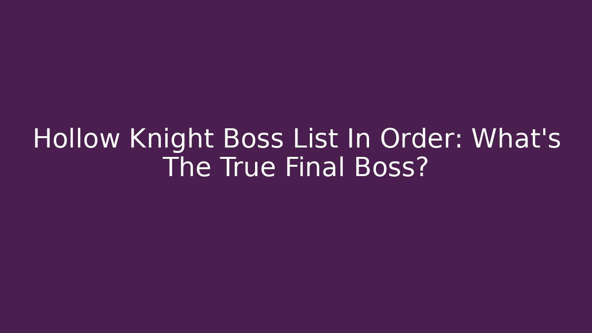 Hollow Knight Boss List In Order: What's The True Final Boss?