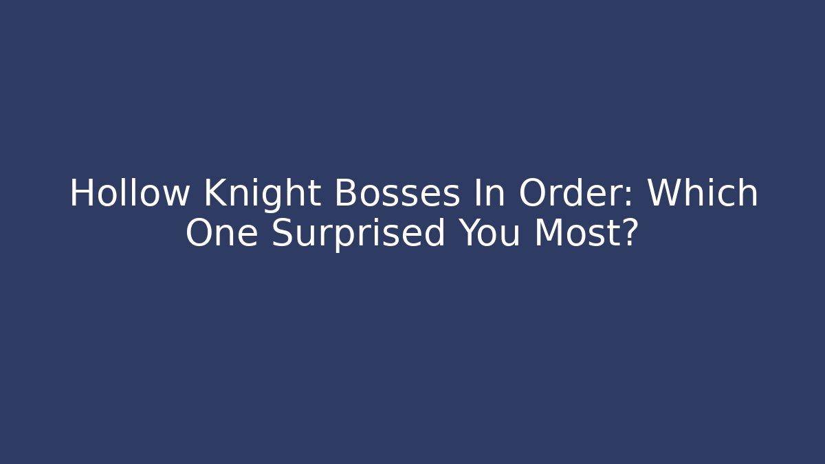 Hollow Knight Bosses In Order: Which One Surprised You Most?