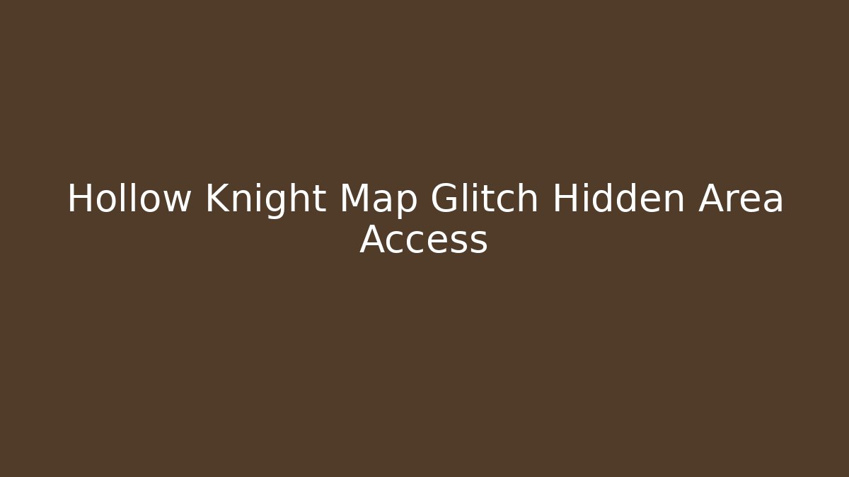 Hollow Knight Map Glitch Hidden Area Access