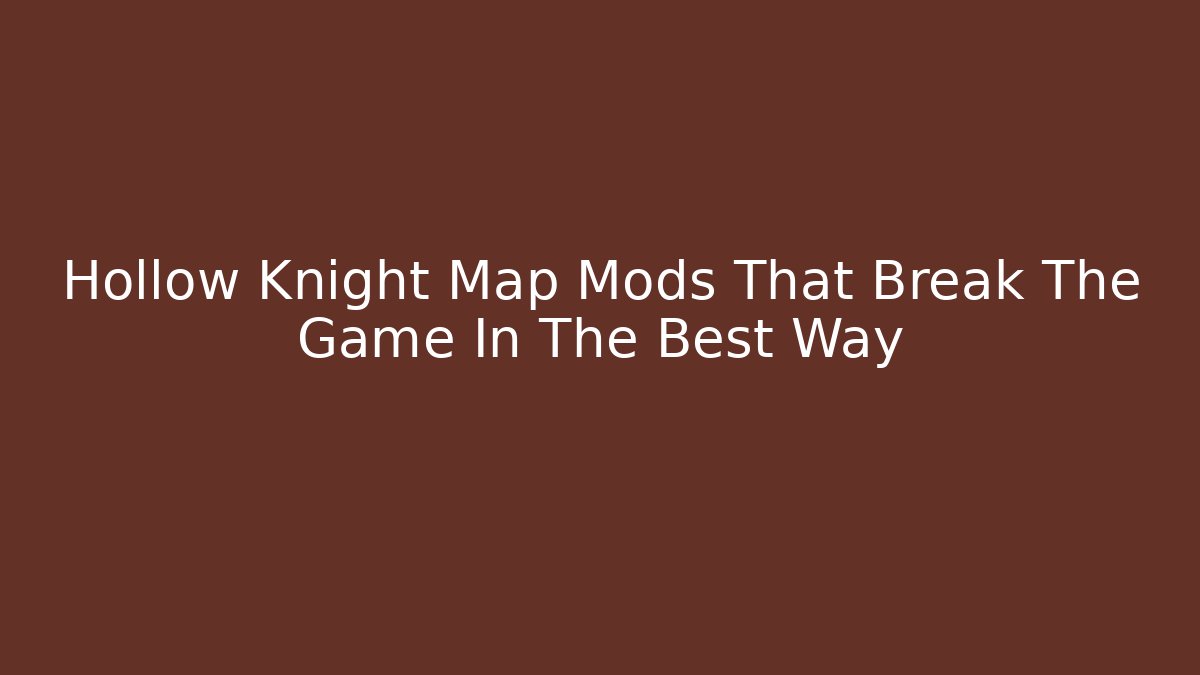 Hollow Knight Map Mods That Break The Game In The Best Way