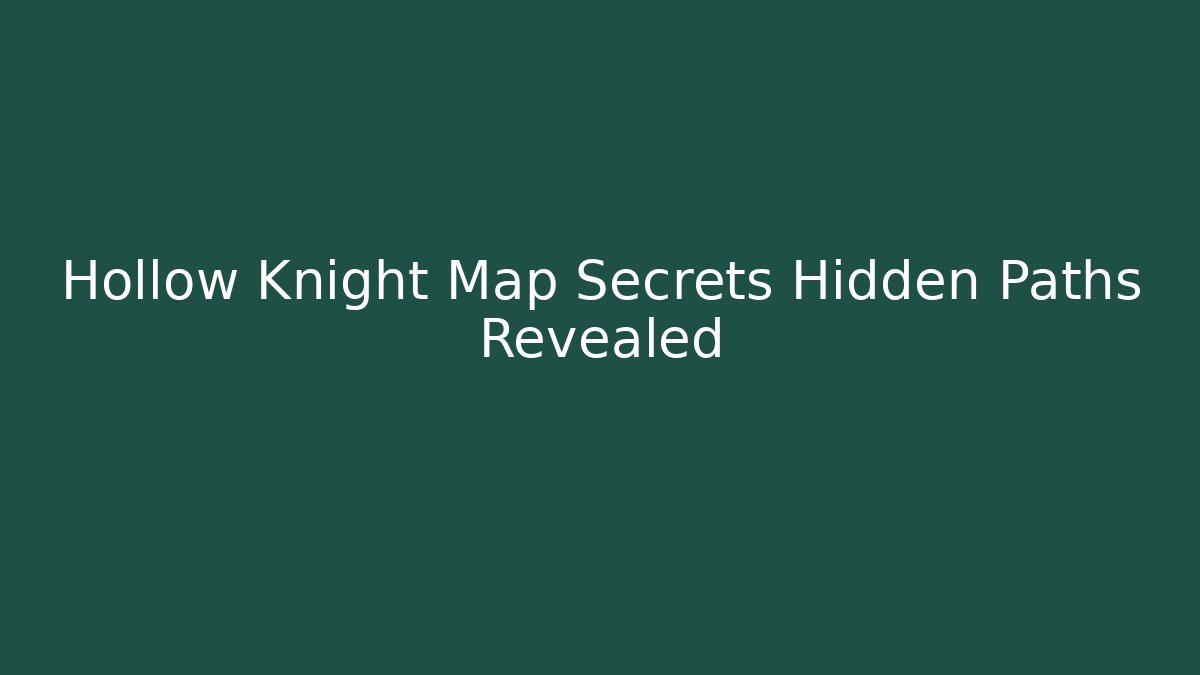 Hollow Knight Map Secrets Hidden Paths Revealed