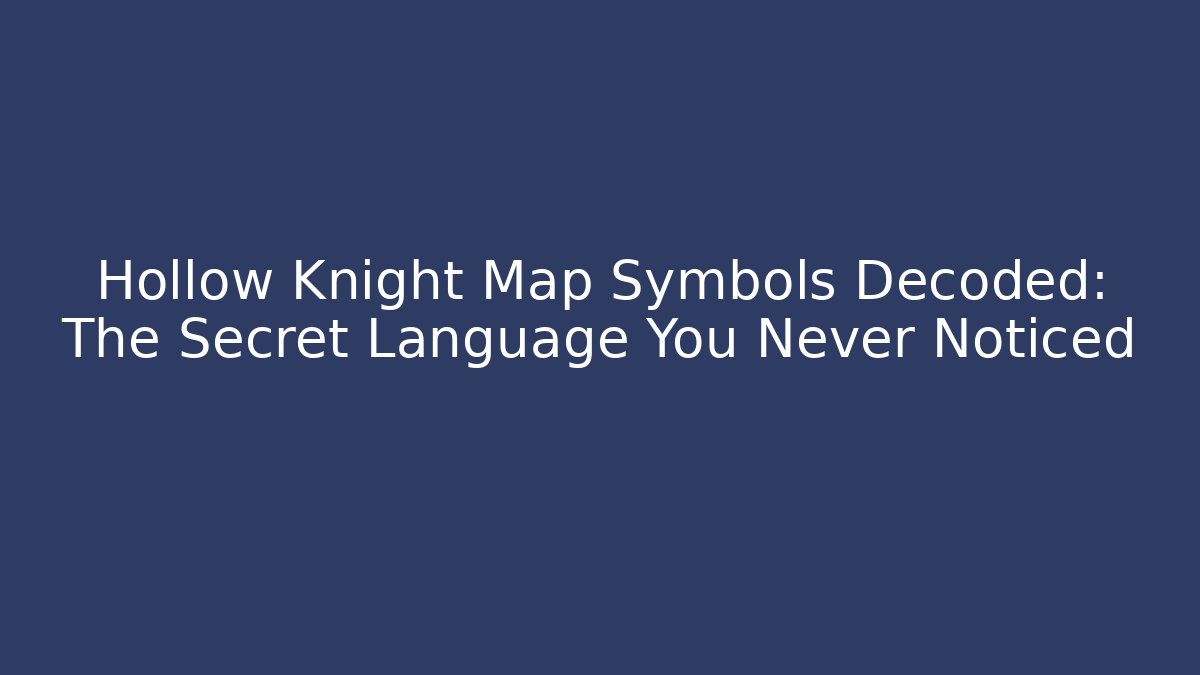 Hollow Knight Map Symbols Decoded: The Secret Language You Never Noticed