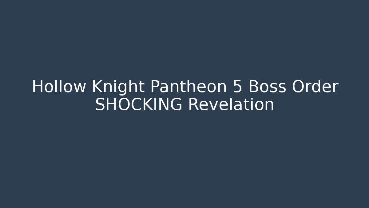 Hollow Knight Pantheon 5 Boss Order SHOCKING Revelation
