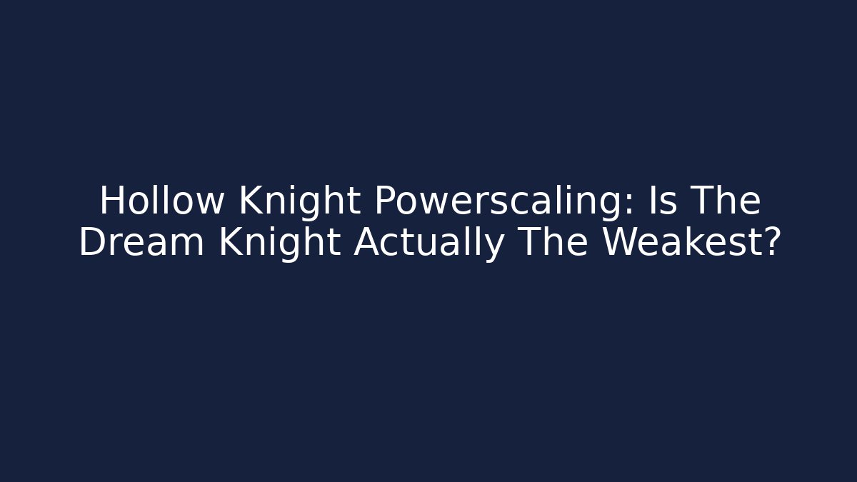 Hollow Knight Powerscaling: Is The Dream Knight Actually The Weakest?
