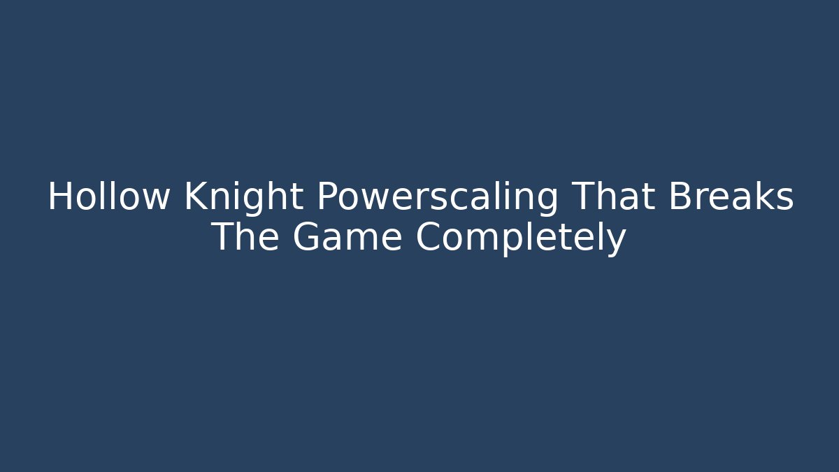 Hollow Knight Powerscaling That Breaks The Game Completely - Sports History Weekly