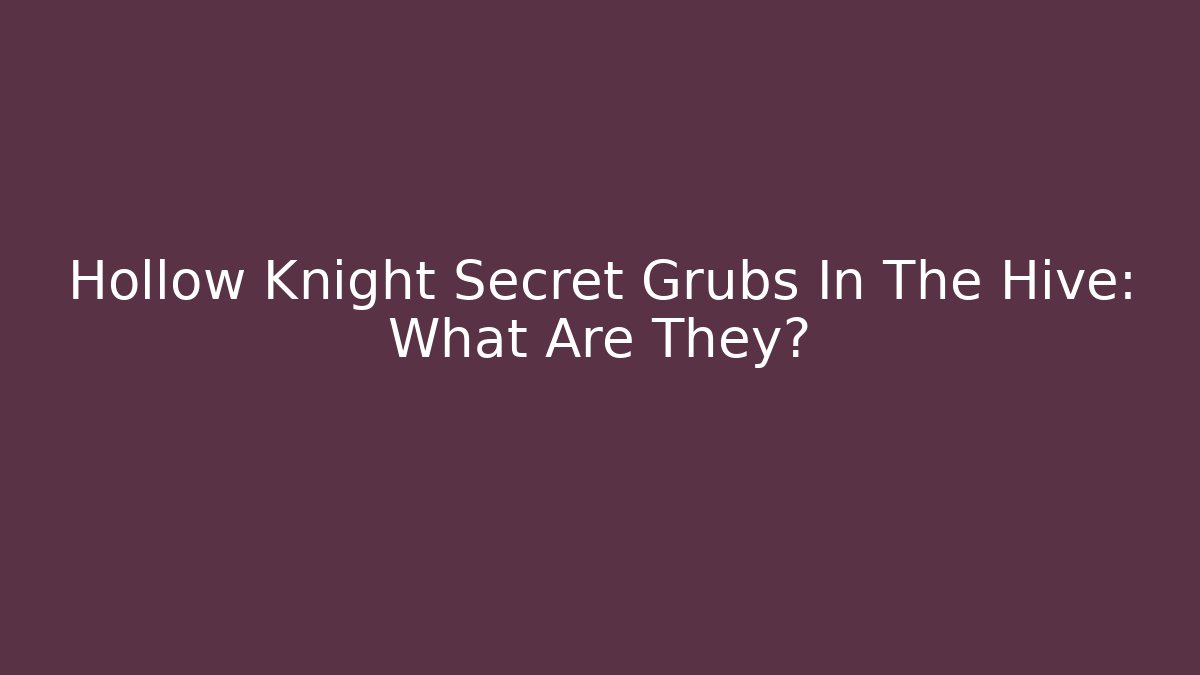 Hollow Knight Secret Grubs In The Hive: What Are They?