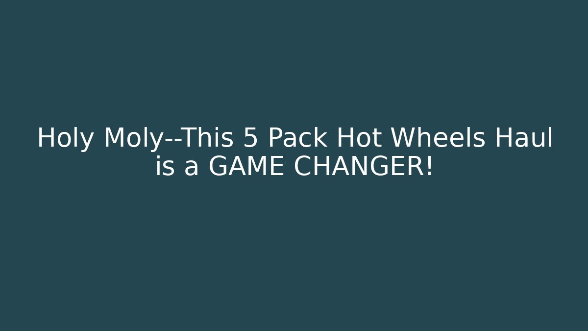 Holy Moly—This 5 Pack Hot Wheels Haul is a GAME CHANGER!