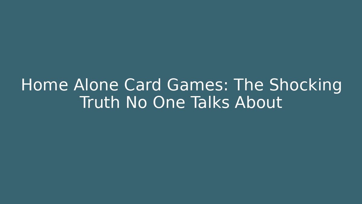 Home Alone Card Games: The Shocking Truth No One Talks About