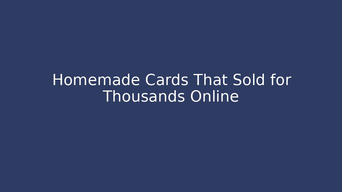 Homemade Cards That Sold for Thousands Online