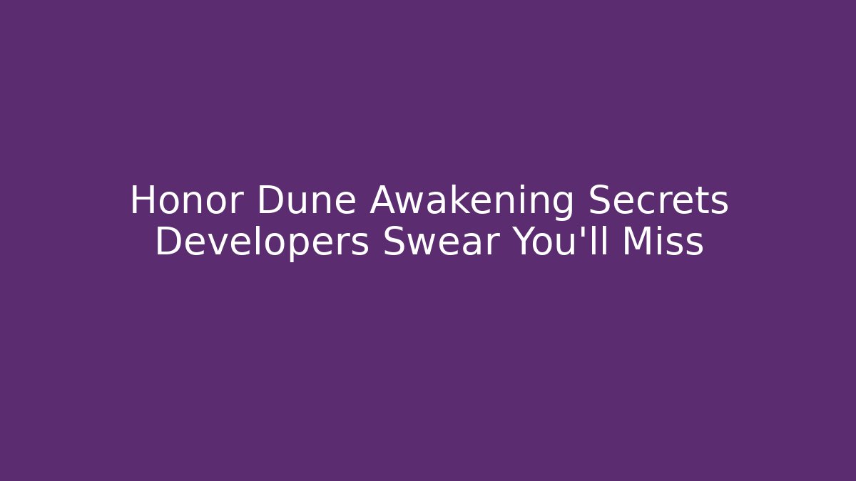 Honor Dune Awakening Secrets Developers Swear You’ll Miss - Sports History Weekly