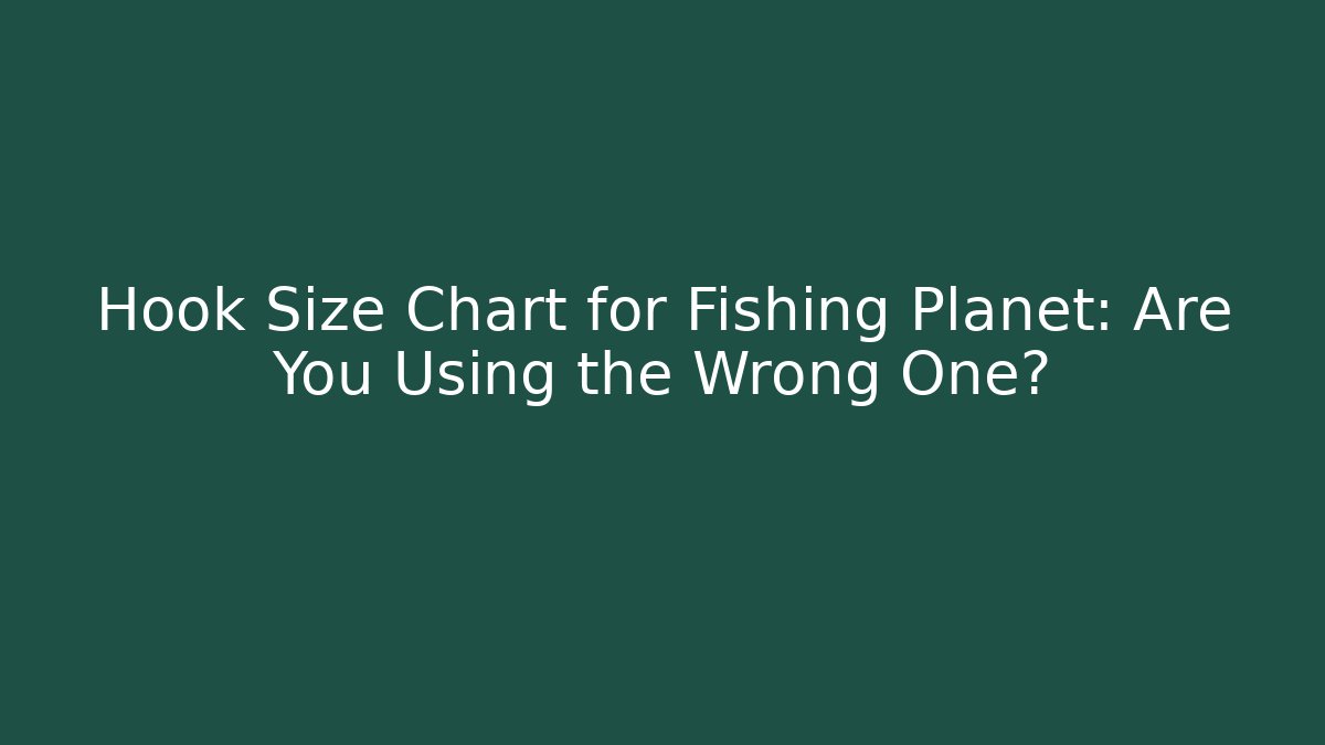 Hook Size Chart for Fishing Planet: Are You Using the Wrong One? - Sports History Weekly