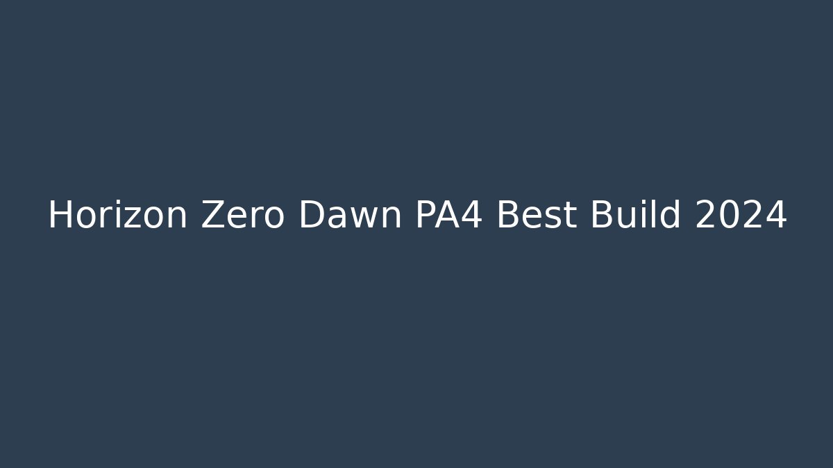 Horizon Zero Dawn PA4 Best Build 2024 - Sports History Weekly