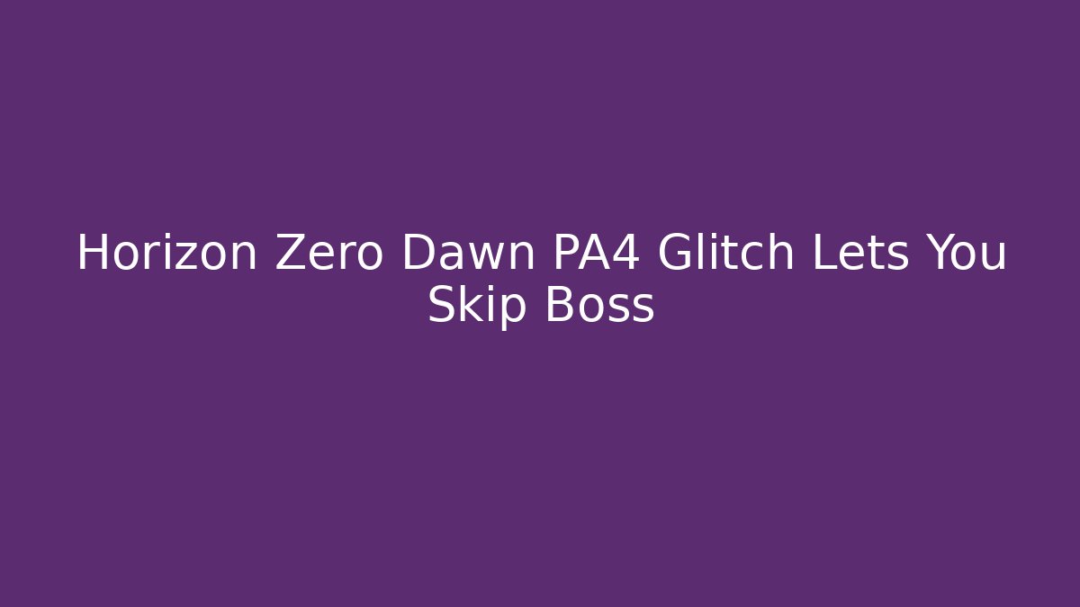 Horizon Zero Dawn PA4 Glitch Lets You Skip Boss
