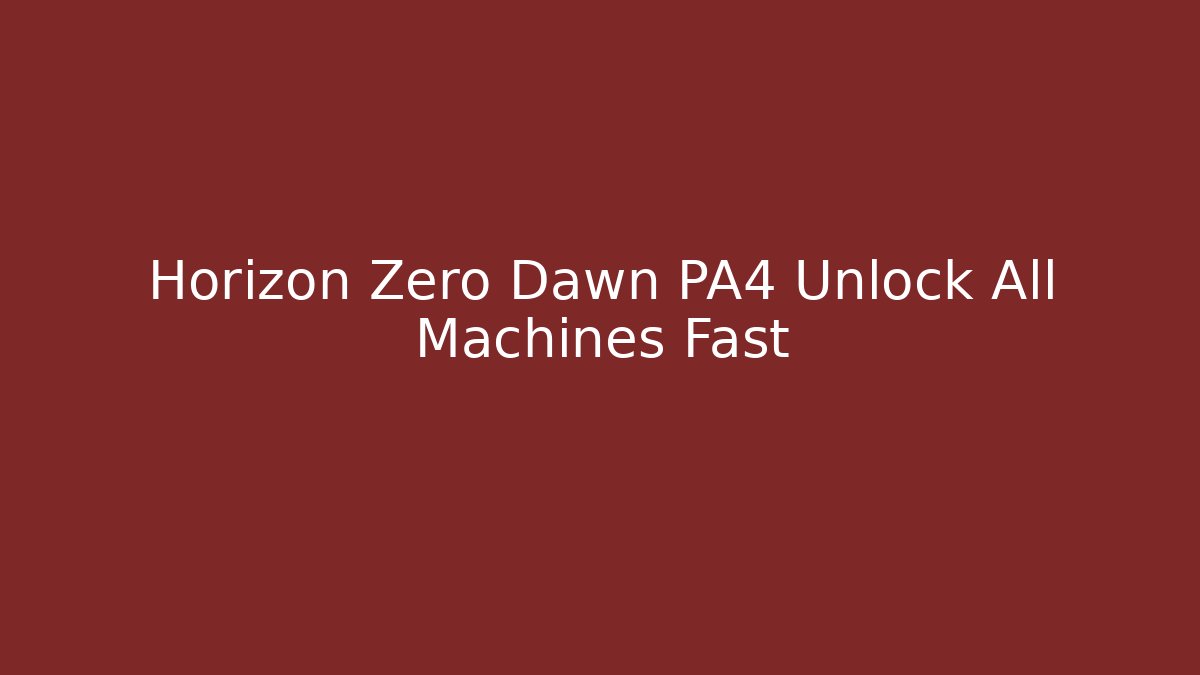 Horizon Zero Dawn PA4 Unlock All Machines Fast - Sports History Weekly