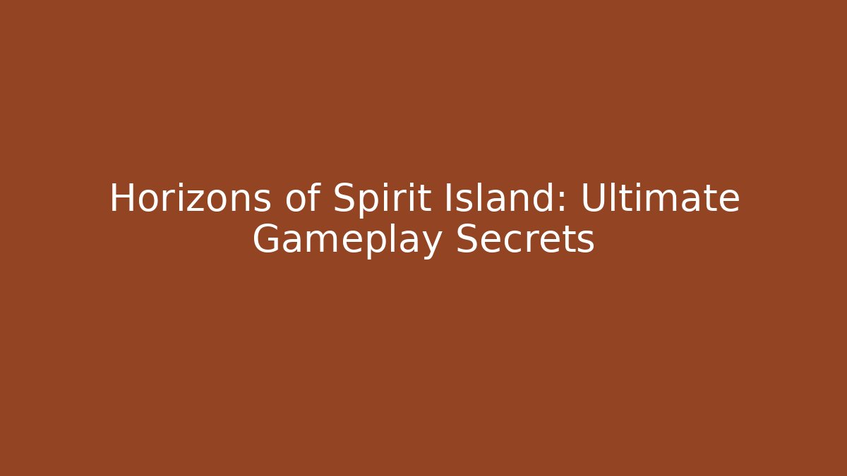 Horizons of Spirit Island: Ultimate Gameplay Secrets