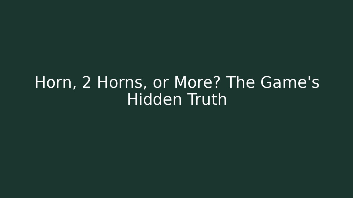 Horn, 2 Horns, or More? The Game's Hidden Truth