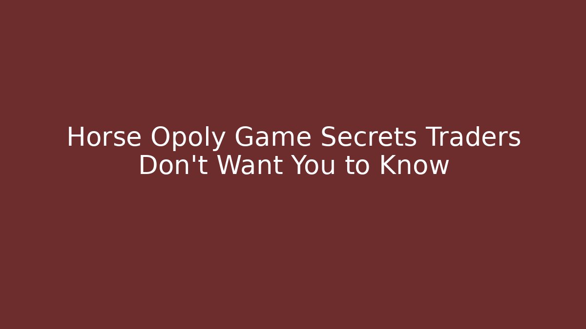 Horse Opoly Game Secrets Traders Don't Want You to Know