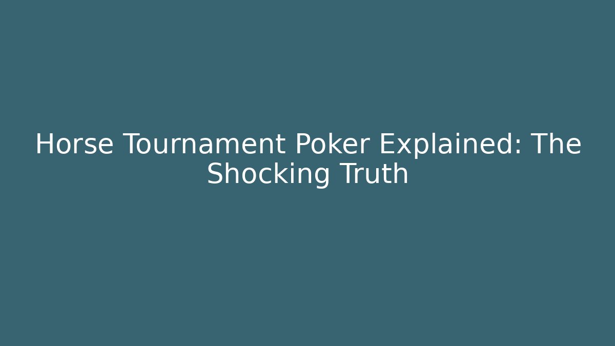 Horse Tournament Poker Explained: The Shocking Truth