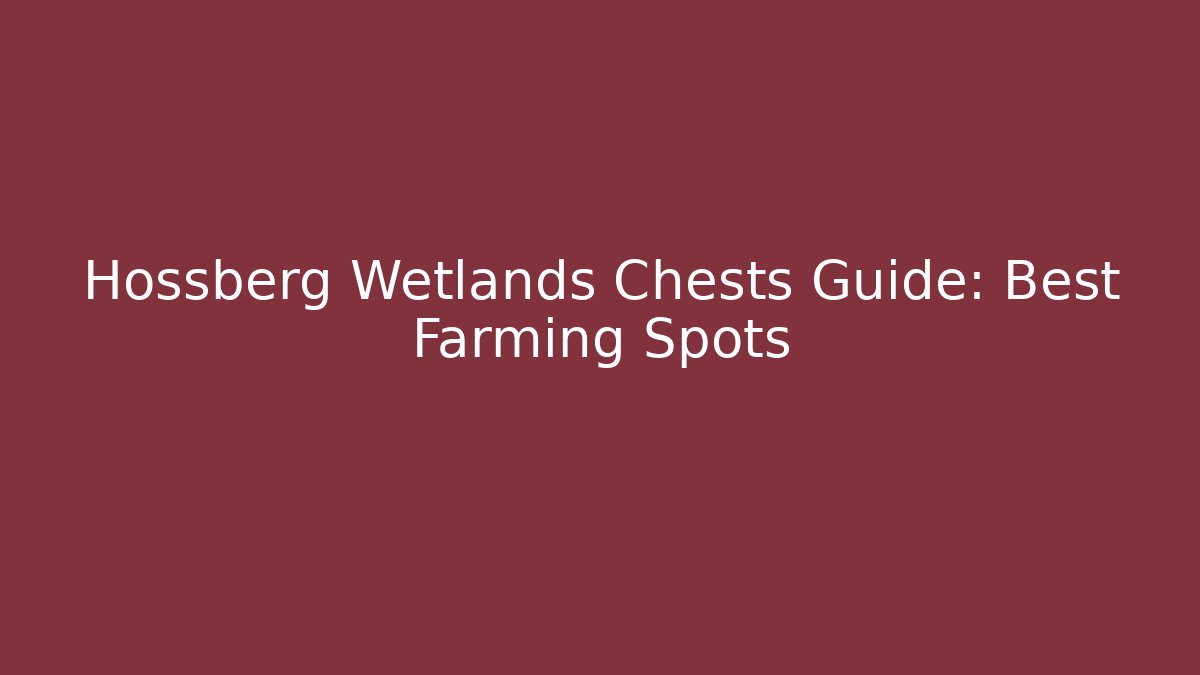 Hossberg Wetlands Chests Guide: Best Farming Spots