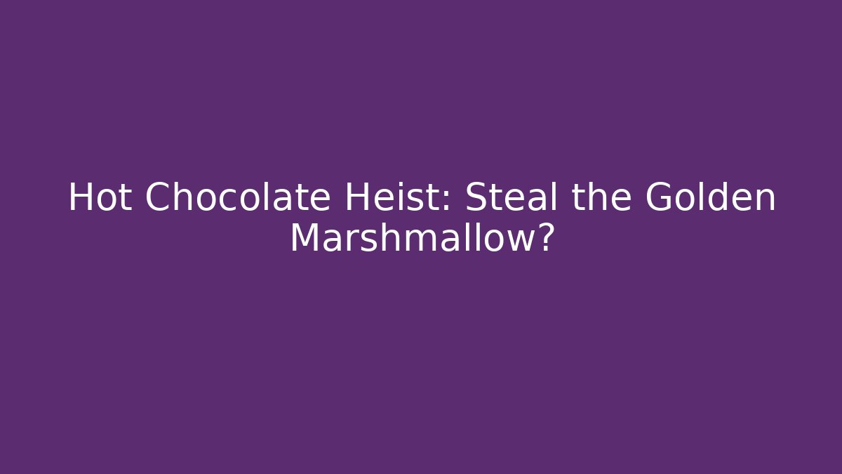 Hot Chocolate Heist: Steal the Golden Marshmallow?