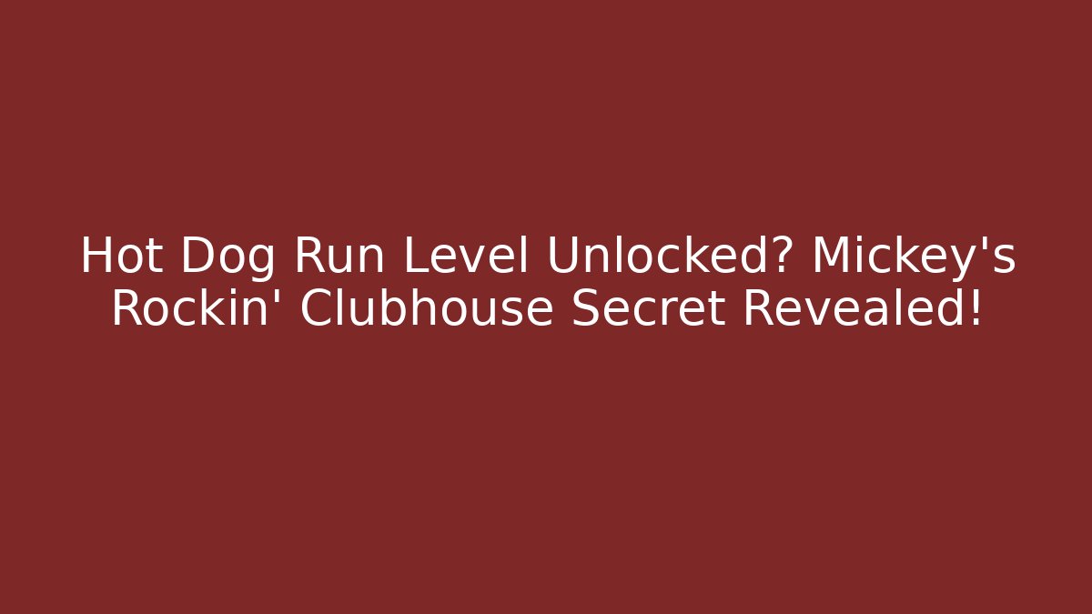 Hot Dog Run Level Unlocked? Mickey’s Rockin’ Clubhouse Secret Revealed!