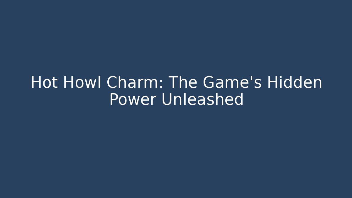 Hot Howl Charm: The Game's Hidden Power Unleashed - Sports History Weekly