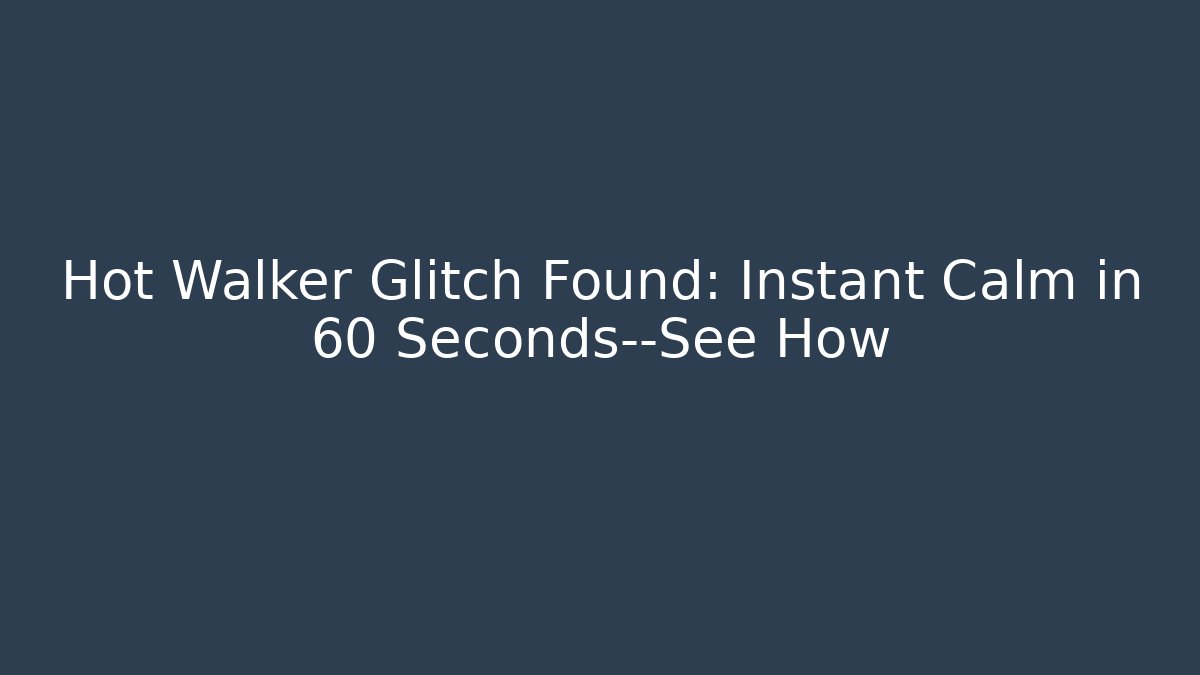 Hot Walker Glitch Found: Instant Calm in 60 Seconds—See How
