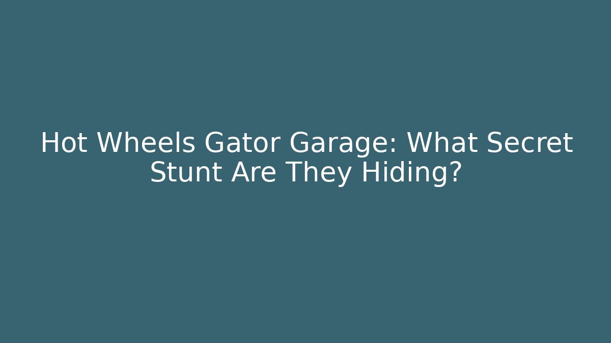 Hot Wheels Gator Garage: What Secret Stunt Are They Hiding?