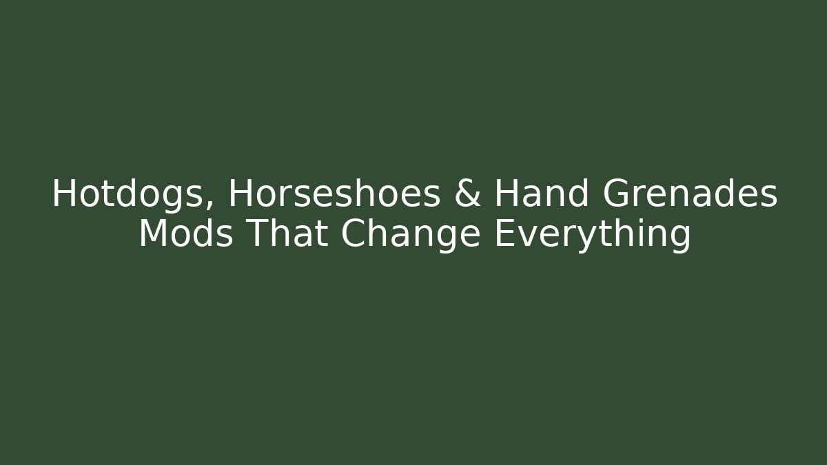 Hotdogs, Horseshoes & Hand Grenades Mods That Change Everything