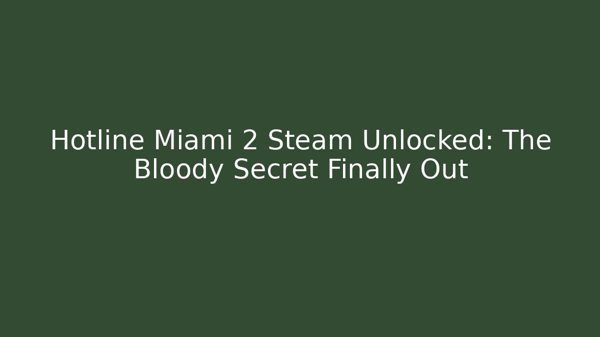 Hotline Miami 2 Steam Unlocked: The Bloody Secret Finally Out