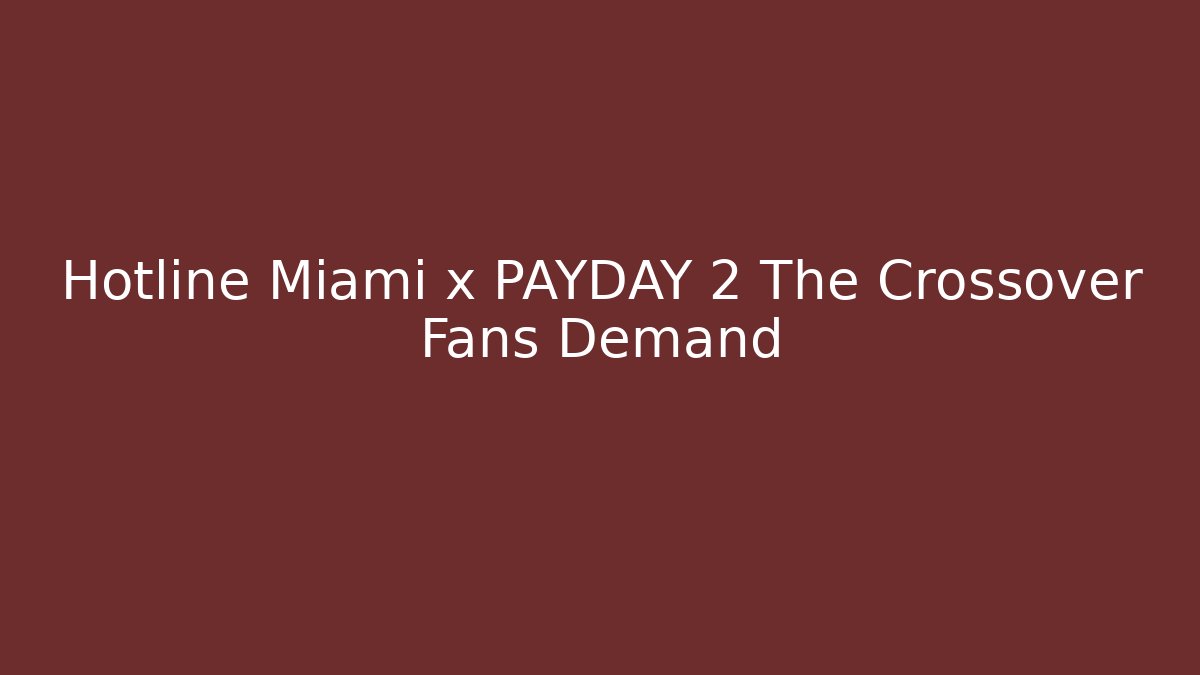 Hotline Miami x PAYDAY 2 The Crossover Fans Demand