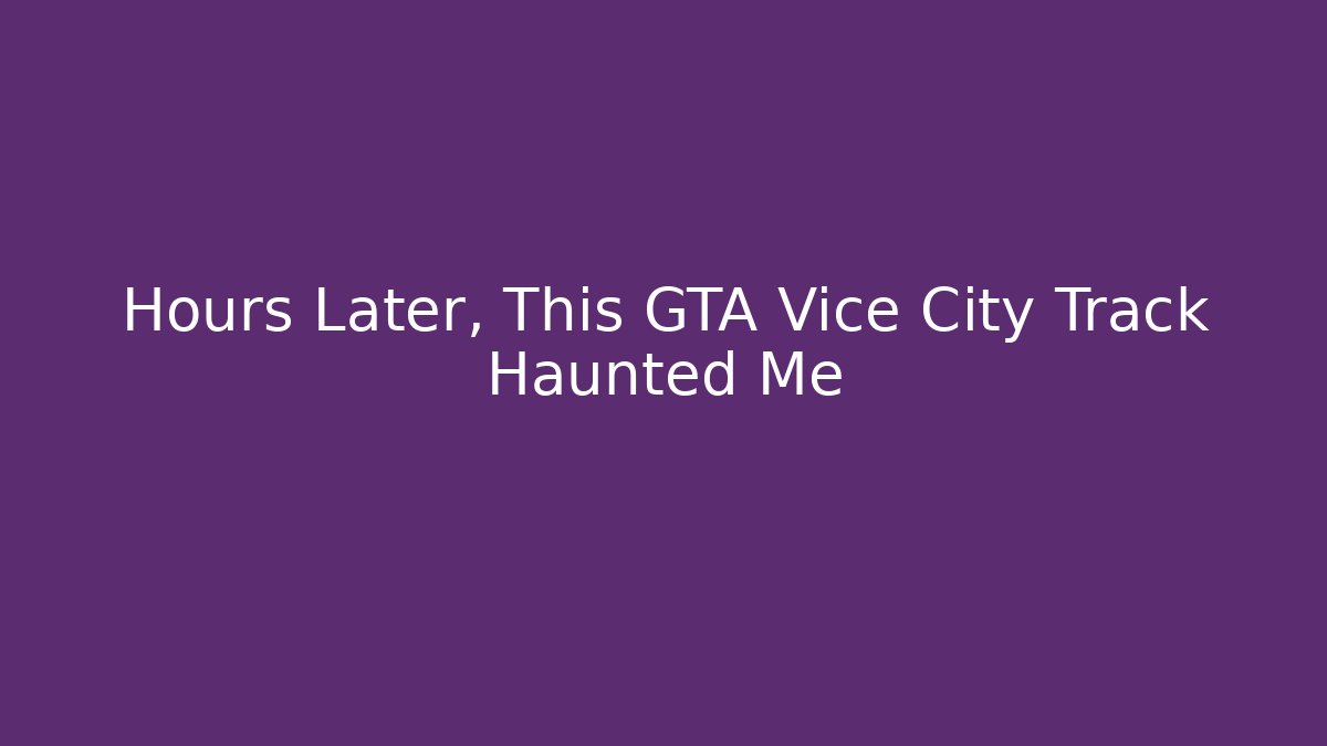 Hours Later, This GTA Vice City Track Haunted Me
