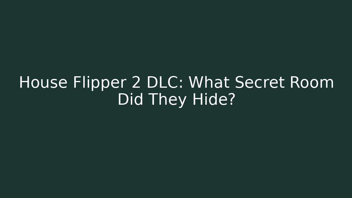 House Flipper 2 DLC: What Secret Room Did They Hide?