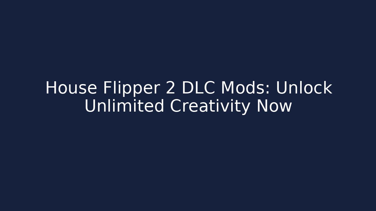 House Flipper 2 DLC Mods: Unlock Unlimited Creativity Now