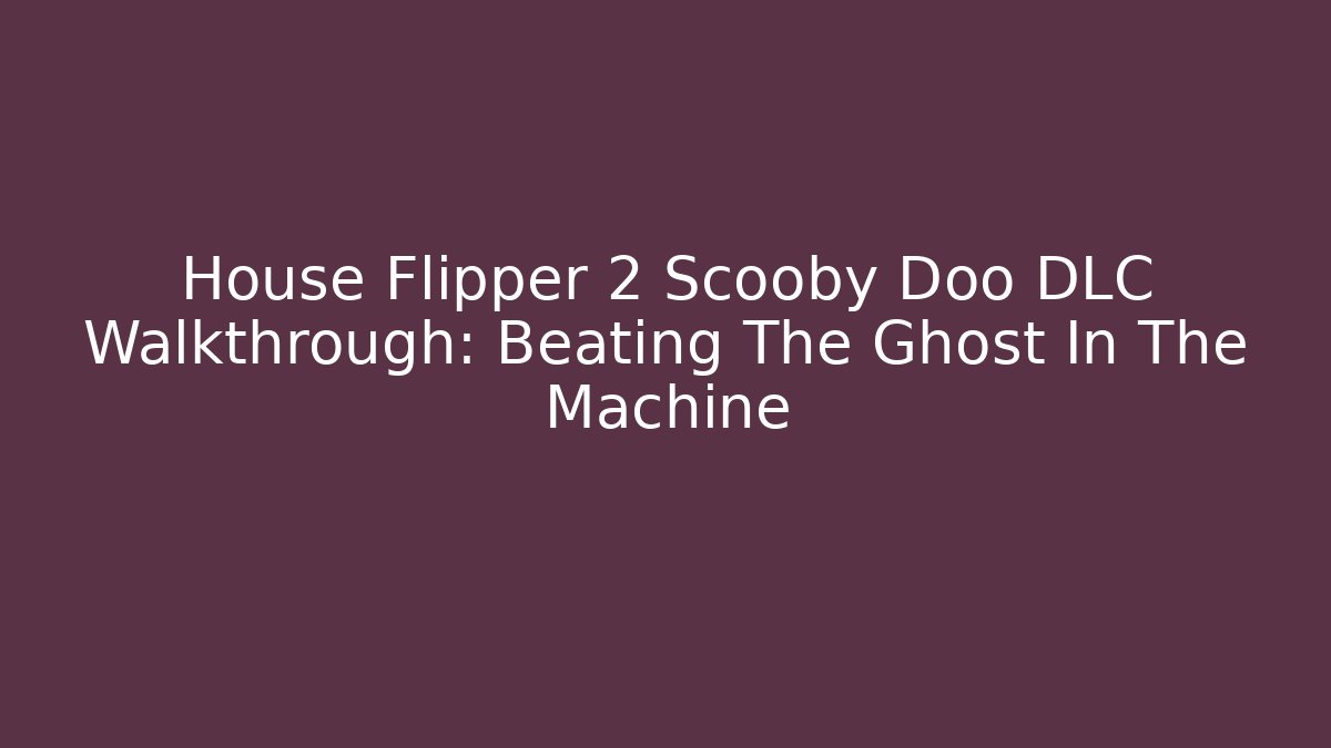 House Flipper 2 Scooby Doo DLC Walkthrough: Beating The Ghost In The Machine