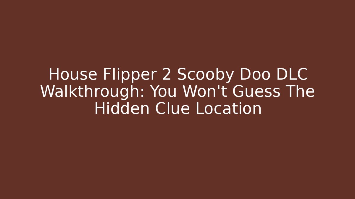 House Flipper 2 Scooby Doo DLC Walkthrough: You Won't Guess The Hidden Clue Location