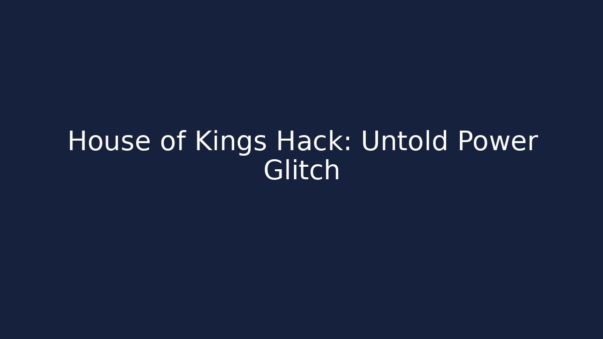 House of Kings Hack: Untold Power Glitch
