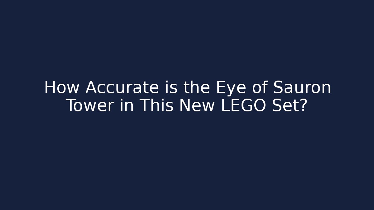 How Accurate is the Eye of Sauron Tower in This New LEGO Set?
