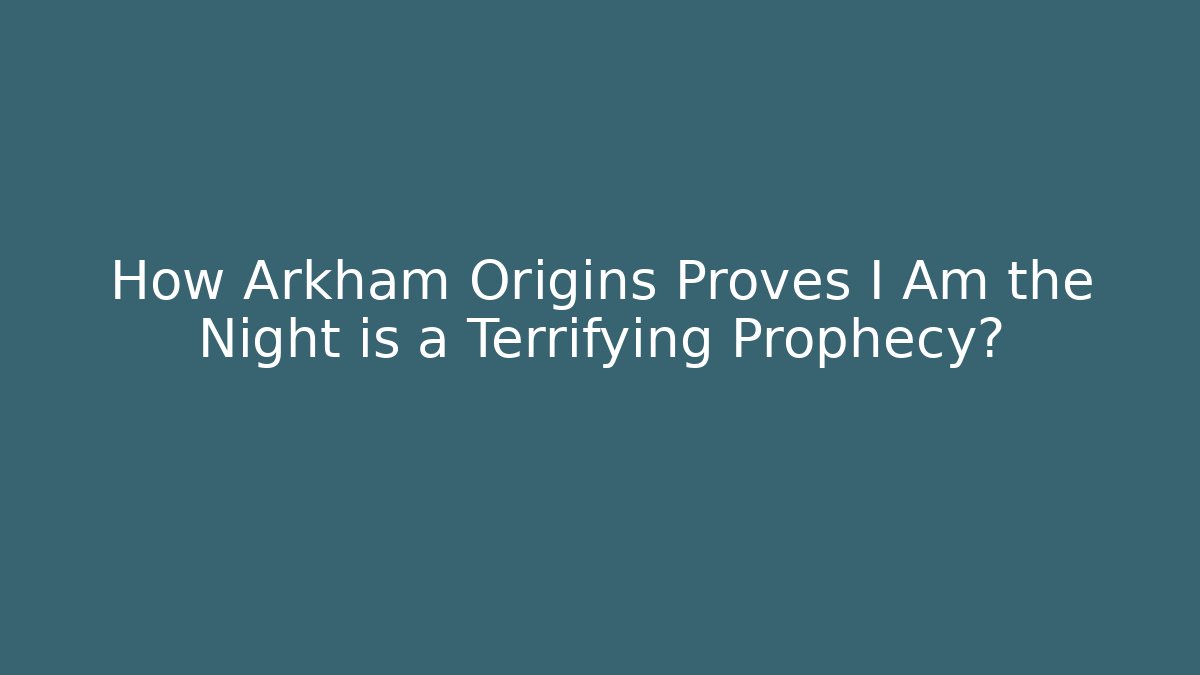 How Arkham Origins Proves I Am the Night is a Terrifying Prophecy?
