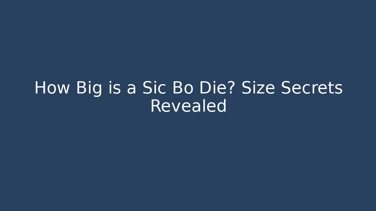 How Big is a Sic Bo Die? Size Secrets Revealed - Sports History Weekly
