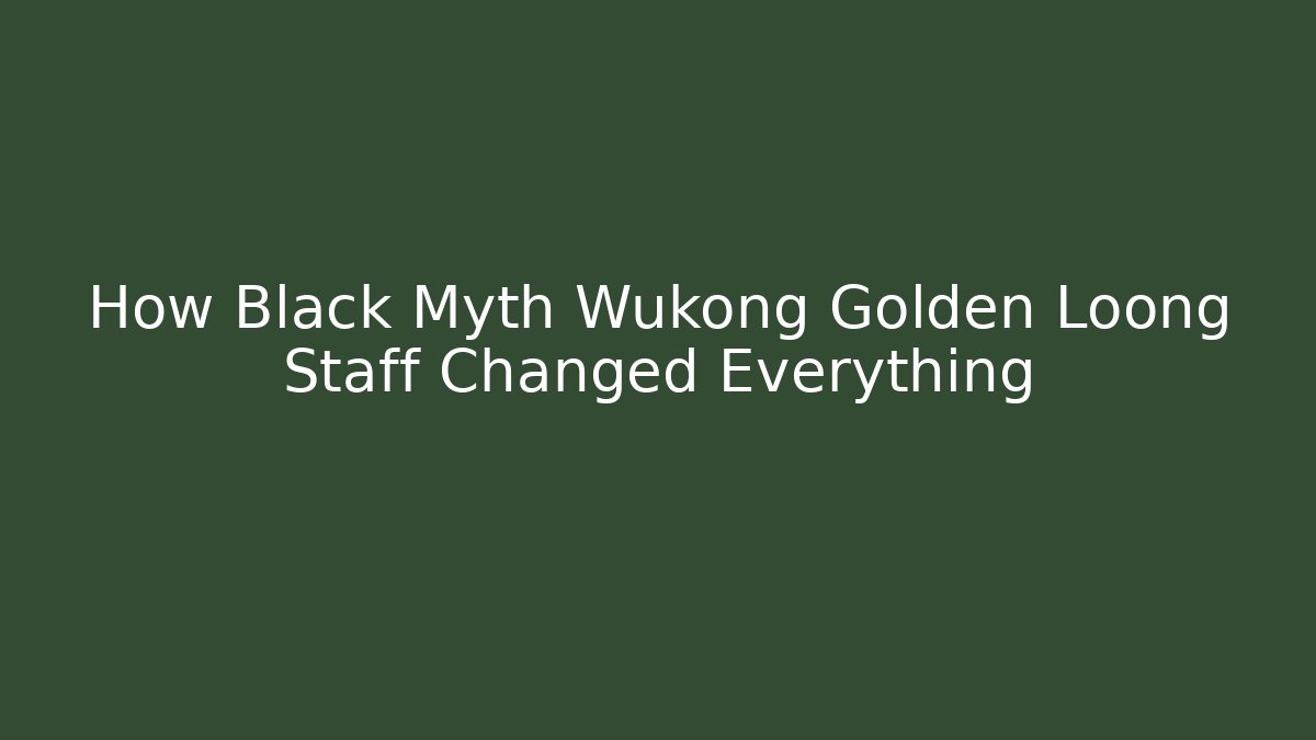 How Black Myth Wukong Golden Loong Staff Changed Everything