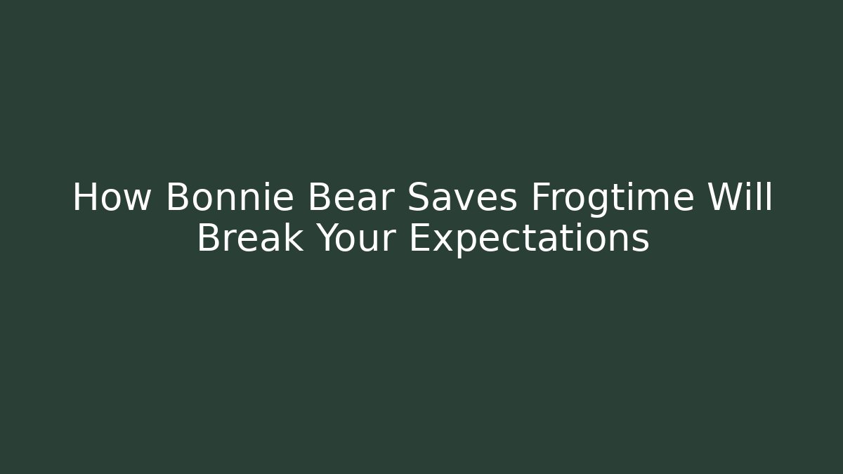 How Bonnie Bear Saves Frogtime Will Break Your Expectations