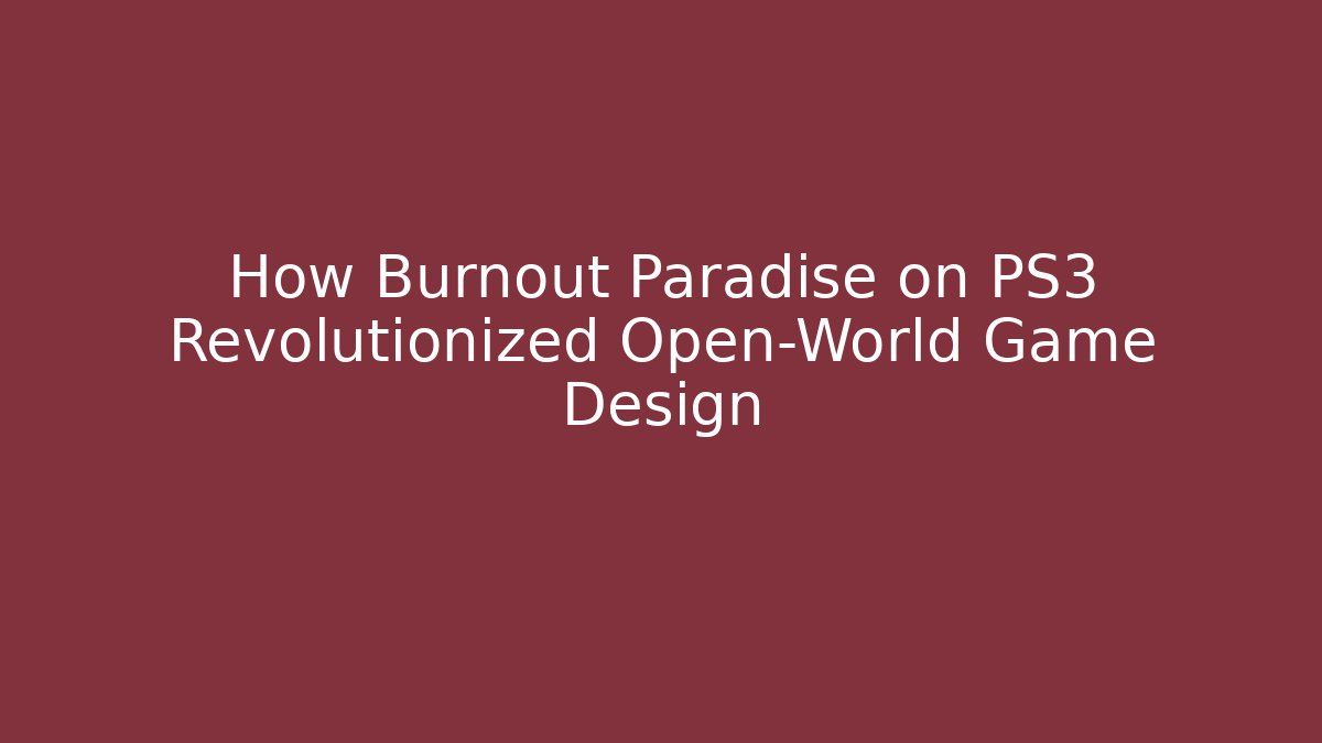 How Burnout Paradise on PS3 Revolutionized Open-World Game Design - Sports History Weekly